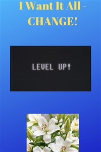 I Want It All - CHANGE!